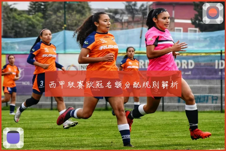 西甲联赛欧冠名额分配规则解析